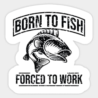 Born to fish forced to work Sticker